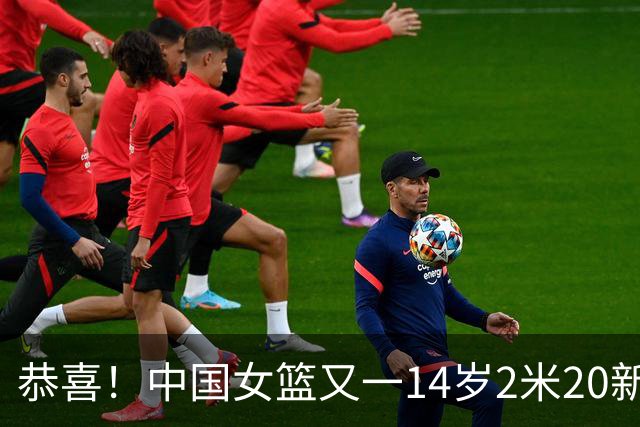 恭喜！中国女篮又一14岁2米20新星崛起：父亲2米01曾征战CBA